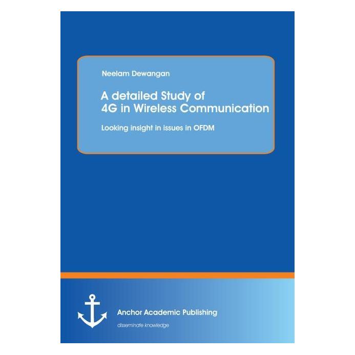 Anchor Academic Publishing A detailed Study of 4G in Wireless Communication: Looking insight in issues in OFDM (Englisch, Softcover, Neelam Dewangan) (55524486)