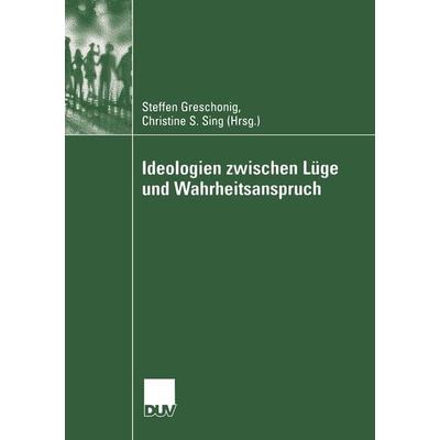 Ideologien zwischen Lüge und Wahrheitsanspruch, Taschenbuch von Steffen Greschonig,Christine S. Sing, Deutscher Universitätsverlag, 978-3-8244-4581-3
