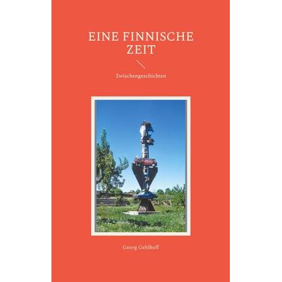 Eine finnische Zeit, Taschenbuch von Georg Gehlhoff, BoD – Books on Demand, 978-3-7693-4990-0