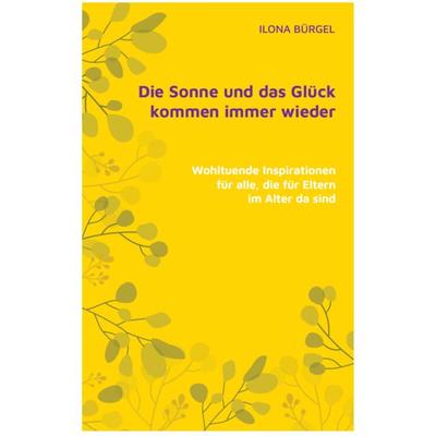 Die Sonne und das Glück kommen immer wieder, Taschenbuch von Ilona Bürgel, Dr. Ilona Bürgel Verlag, 978-3-9823239-2-3