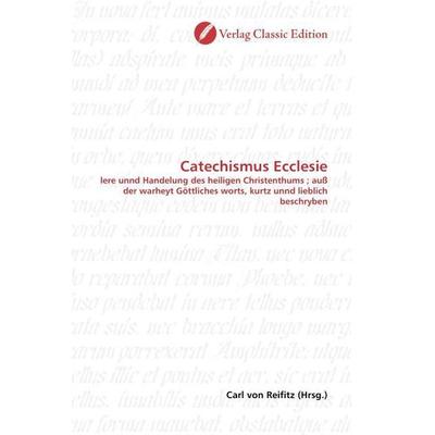 Catechismus Ecclesie, Taschenbuch von , Verlag Classic Edition, 978-3-8397-0333-5