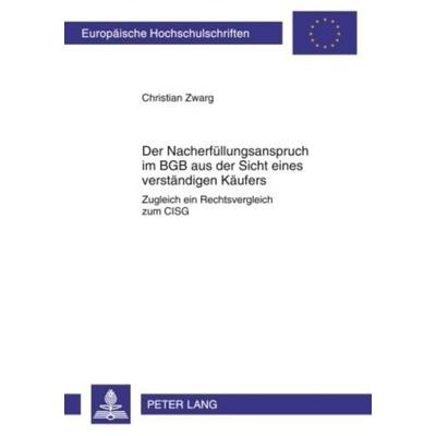 Der Nacherfüllungsanspruch im BGB aus der Sicht eines verständigen Käufers, Taschenbuch von Christian Zwarg, Peter Lang GmbH, Internationaler Verlag