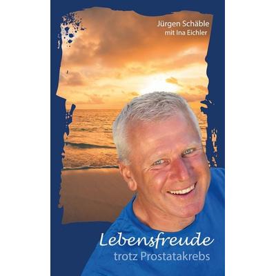 Lebensfreude trotz Prostatakrebs, Taschenbuch von Jürgen Schäble,Ina Eichler, BoD – Books on Demand, 978-3-7543-1729-7