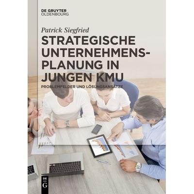 Strategische Unternehmensplanung in jungen KMU, Gebundene Ausgabe von Patrick Siegfried, De Gruyter Oldenbourg, 978-3-11-043813-0