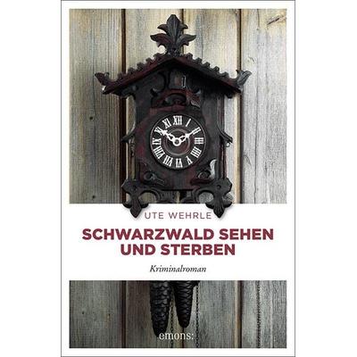 Schwarzwald sehen und sterben, Taschenbuch von Ute Wehrle, Emons Verlag, 978-3-7408-0087-1