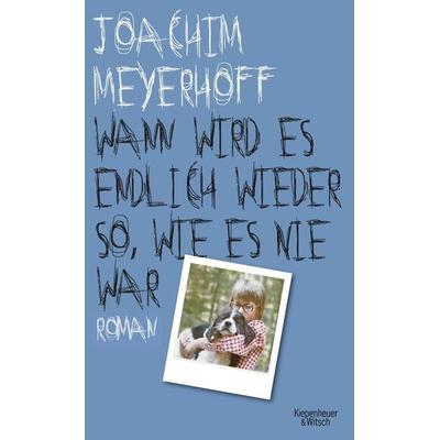Wann wird es endlich wieder so, wie es nie war, Gebundene Ausgabe von Joachim Meyerhoff, Kiepenheuer & Witsch