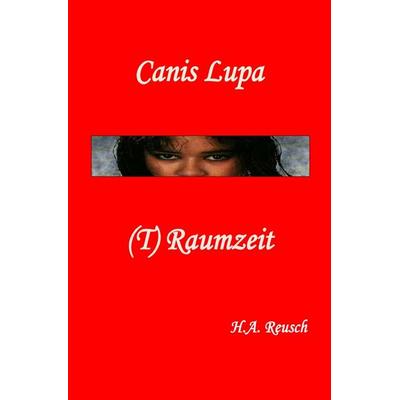 Canis Lupa-(T)Raumzeit, Taschenbuch von Horst Albert Reusch, Epubli, 978-3-565-09732-6