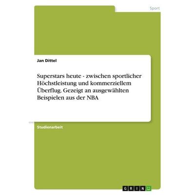 Superstars heute - zwischen sportlicher Höchstleistung und kommerziellem Überflug. Gezeigt an ausgewählten Beispielen aus der NBA, Taschenbuch von Jan