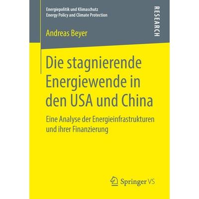 Die stagnierende Energiewende in den USA und China, Taschenbuch von Andreas Beyer, Springer Fachmedien Wiesbaden GmbH, 978-3-658-21642-9