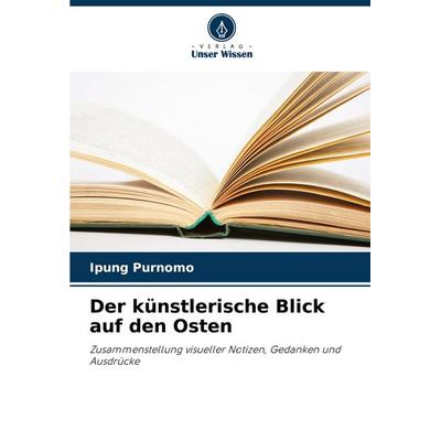 Der künstlerische Blick auf den Osten, Taschenbuch von Ipung Purnomo, Verlag Unser Wissen, 978-620-8-16650-2