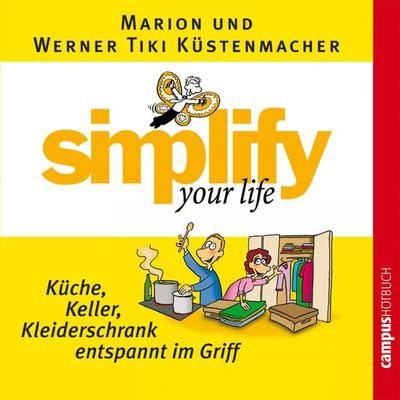 simplify your life - Küche, Keller, Kleiderschrank entspannt im Griff - Werner Tiki Küstenmacher,Marion Küstenmacher, Audio, 9783593406312
