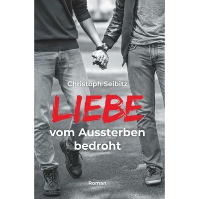 LIEBE vom Aussterben bedroht, Taschenbuch von Christoph Seibitz, Buchschmiede, 978-3-99139-500-3