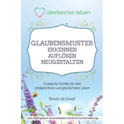 GLAUBENSMUSTER erkennen, auflösen & neugestalten, Taschenbuch von Renate de Graaff, Epubli, 978-3-7467-9976-6