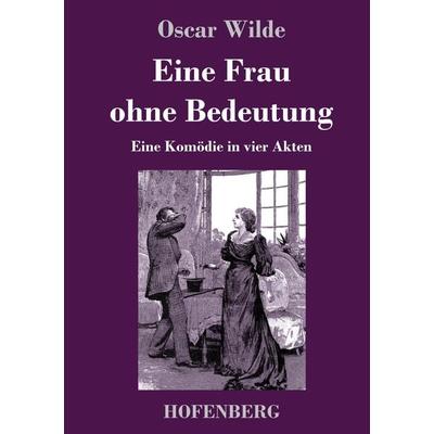 Eine Frau ohne Bedeutung, Gebundene Ausgabe von Oscar Wilde, BoD - Books on Demand, 978-3-7437-4700-5