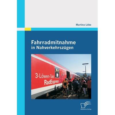 Fahrradmitnahme in Nahverkehrszügen, Taschenbuch von Martina Löbe, Diplomica Verlag GmbH, 978-3-8428-6037-7