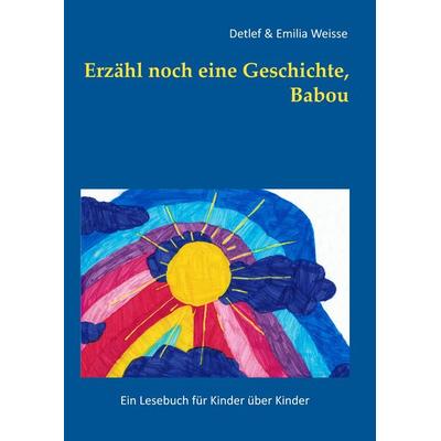 Erzähl noch eine Geschichte, Babou, Gebundene Ausgabe von Detlef Weisse,Emilia Weisse, BoD – Books on Demand, 978-3-7504-2006-9