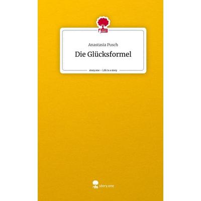 Die Glücksformel. Life is a Story - story.one, Gebundene Ausgabe von Anastasia Pusch, Storylution, 978-3-7115-4455-1