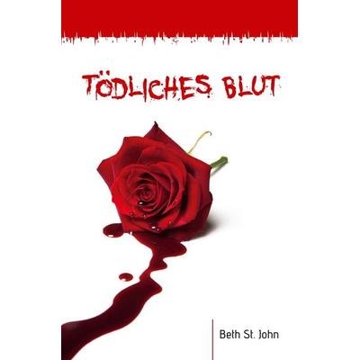 Tödliches Blut, Taschenbuch von Beth St. John, Epubli, 978-3-8442-2579-2