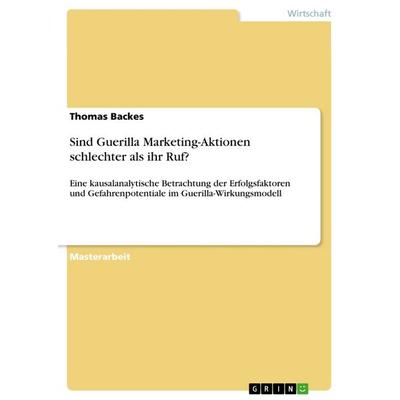 Sind Guerilla Marketing-Aktionen schlechter als ihr Ruf?, Taschenbuch von Thomas Backes, GRIN, 978-3-668-76365-4