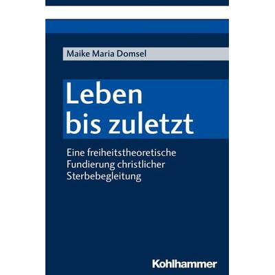 Leben bis zuletzt, Taschenbuch von Maike Maria Domsel, Kohlhammer, 978-3-17-037446-1