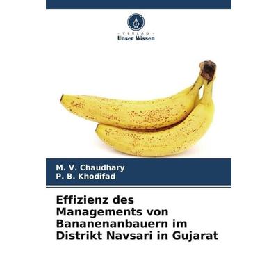 Effizienz des Managements von Bananenanbauern im Distrikt Navsari in Gujarat, Taschenbuch von M. V. Chaudhary,P. B. Khodifad, Verlag Unser Wissen,