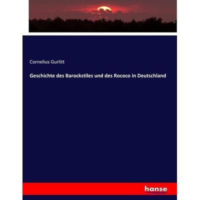Geschichte des Barockstiles und des Rococo in Deutschland, Taschenbuch von Cornelius Gurlitt, Hansebooks, 978-3-7436-8974-9