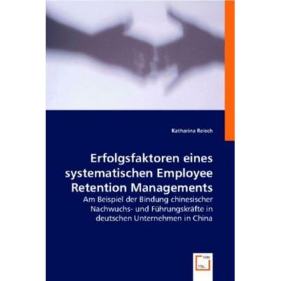 Reisch, K: Erfolgsfaktoren eines systematischen Employee Ret, Taschenbuch von Katharina Reisch, VDM, 978-3-8364-7043-8