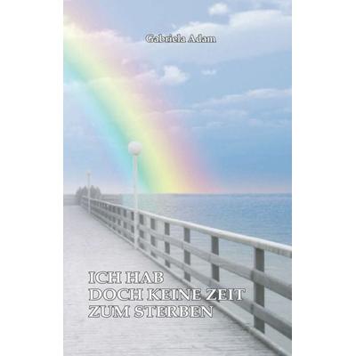 Ich hab doch keine Zeit zum Sterben, Taschenbuch von Gabriela Adam, Tredition, 978-3-7345-8534-0