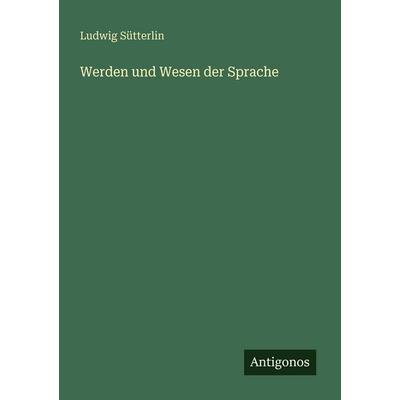 Werden und Wesen der Sprache, Taschenbuch von Ludwig Sütterlin, Antigonos Verlag, 978-3-563-95299-3