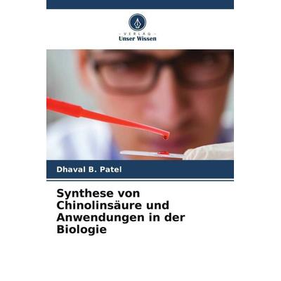Synthese von Chinolinsäure und Anwendungen in der Biologie, Taschenbuch von Dhaval B. Patel, Verlag Unser Wissen, 978-620-5-88848-3