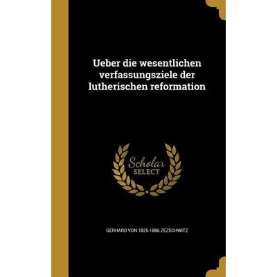 Ueber die wesentlichen verfassungsziele der lutherischen reformation, Gebundene Ausgabe von Gerhard Von Zezschwitz, Creative Media Partners, LLC,