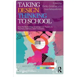 Taking Design Thinking to School, Fachbücher von Goldman Shelley, Kabayadondo Zaza