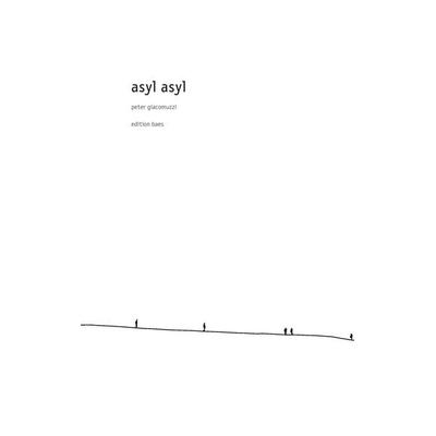 Asyl asyl, Taschenbuch von Peter Giacomuzzi, Edition baes, 978-3-9504186-6-8