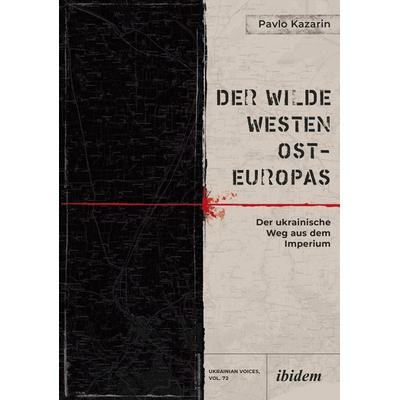 Der Wilde Westen Ost-Europas, Taschenbuch von Pavlo Kazarin, Ibidem, 978-3-8382-1843-4