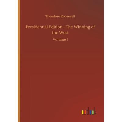 Presidential Edition - The Winning of the West, Gebundene Ausgabe von Theodore Roosevelt, Outlook, 978-3-7326-6924-0
