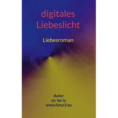 Digitales Liebeslicht, Gebundene Ausgabe von En be-ix, BoD – Books on Demand, 978-3-7597-7648-8