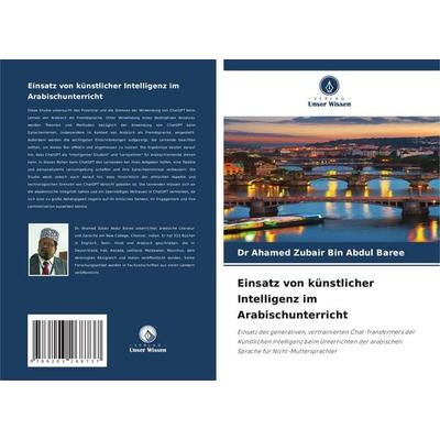 Einsatz von künstlicher Intelligenz im Arabischunterricht, Taschenbuch von Ahamed Zubair Bin Abdul Baree, Verlag Unser Wissen, 978-620-3-26873-7