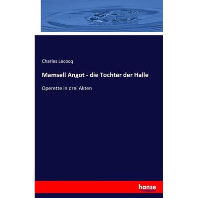 Mamsell Angot - die Tochter der Halle, Taschenbuch von Charles Lecocq, Hansebooks, 978-3-7434-8749-9
