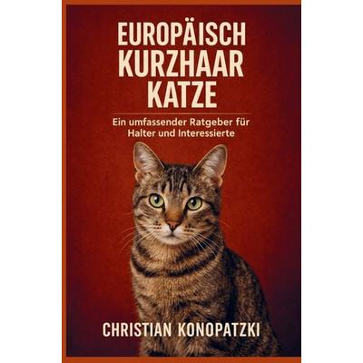 Europäisch Kurzhaar Katze - Hauskatze Ratgeber, Taschenbuch von Christian Konopatzki, Bookmundo, 978-94-038-8005-1
