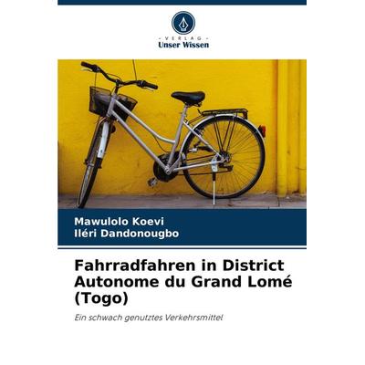 Fahrradfahren in District Autonome du Grand Lomé (Togo), Taschenbuch von Mawulolo Koevi,Iléri Dandonougbo, Verlag Unser Wissen, 978-620-8-07579-8