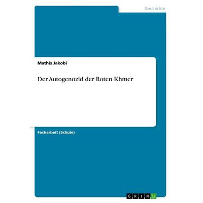 Der Autogenozid der Roten Khmer, Taschenbuch von Mathis Jakobi, GRIN, 978-3-668-65700-7