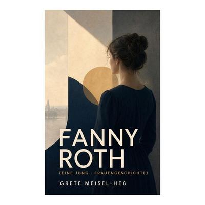 Fanny Roth (Eine Jung - Frauengeschichte), Taschenbuch von Grete Meisel-Hess, E-artnow, 978-80-273-6404-6