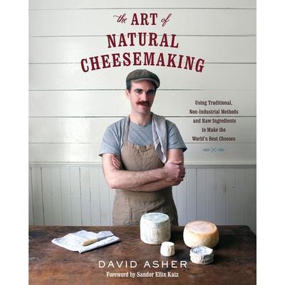 The Art of Natural Cheesemaking, Taschenbuch von David Asher, Chelsea Green Publishing, 978-1-60358-578-1