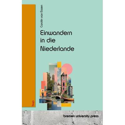 Einwandern in die Niederlande, Taschenbuch von Carolin van Essen, Bremen University Press, 978-3-691-73071-5