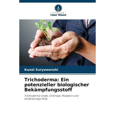 Trichoderma: Ein potenzieller biologischer Bekämpfungsstoff, Taschenbuch von Kunal Suryawanshi, Verlag Unser Wissen, 978-620-9-15636-6