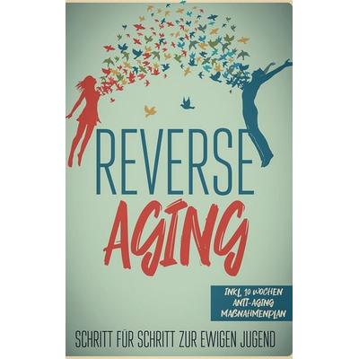 Reverse Aging - Schritt für Schritt zur ewigen Jugend: inkl. 10 Wochen Anti-Aging Maßnahmenplan, Taschenbuch von Lea Blumenberg, BoD – Books on