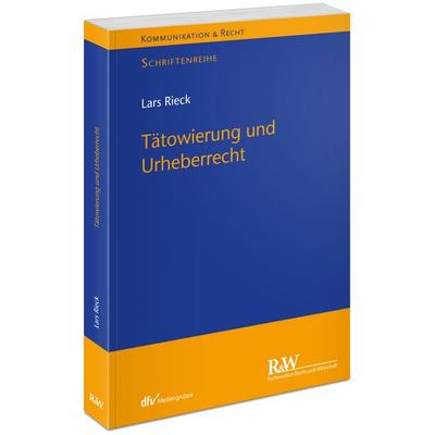 Tätowierung und Urheberrecht, Taschenbuch von Lars Rieck, Fachmedien Recht und Wirtschaft in Deutscher Fachverlag GmbH, 978-3-8005-1980-4