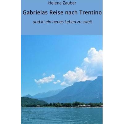 Gabrielas Reise nach Trentino, Taschenbuch von Helena Zauber, Epubli, 978-3-7531-7388-7