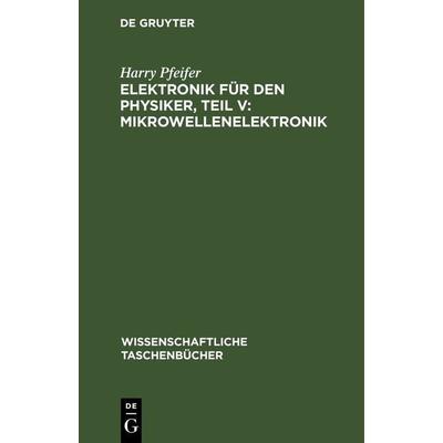 Elektronik für den Physiker, Teil V: Mikrowellenelektronik, Gebundene Ausgabe von Harry Pfeifer, De Gruyter, 978-3-11-264361-7