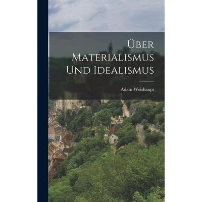 Über Materialismus und Idealismus, Gebundene Ausgabe von Adam Weishaupt, Hutson Street Press, 978-1-01-779064-1